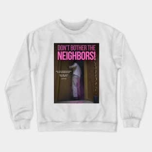 Don't Bother The Neighbors! Crewneck Sweatshirt